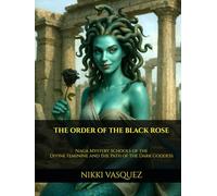 The Order of the Black Rose: Naga Mystery Schools of the Divine Feminine and the Path of the Dark Goddess