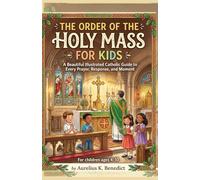 The Order of the Holly Mass for Kids: A Beautiful Illustrated Catholic Guide to Every Prayer, Response, and Moment For children ages 4-10