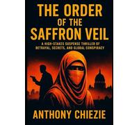 The Order of the Saffron Veil: A High-Stakes Suspense Thriller of Betrayal, Secrets, and Global Conspiracy