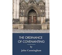The Ordinance of Covenanting: A Reformed Treatise on Biblical Covenant Theology (Annotated)