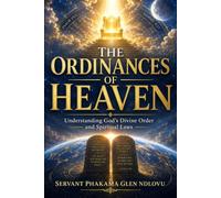 The Ordinances of Heaven: Understanding God’s Divine Order, Covenant Faithfulness, and Spiritual Laws
