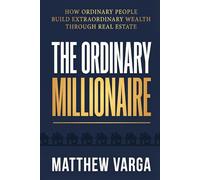 The Ordinary Millionaire: How Ordinary People Build Extraordinary Wealth Through Real Estate