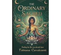 THE ORDINARY SACRED: Finding the Life You Already Have