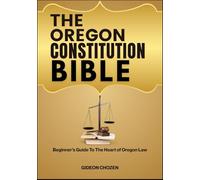 THE OREGON CONSTITUTION BIBLE: Beginner’s Guide To The Heart of Oregon Law