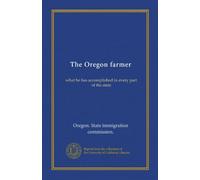 The Oregon farmer: what he has accomplished in every part of the state