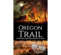 The Oregon Trail: A History from Beginning to End (Old West)