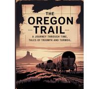 The Oregon Trail: A Journey Through Time, Tales of Triumph and Turmoil