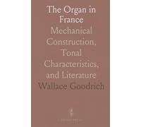 The Organ in France: Mechanical Construction, Tonal Characteristics, and Literature