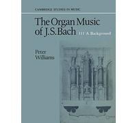 The Organ Music of J. S. Bach: Volume 3, A Background: A Background v. 3 (Cambridge Studies in Music) by Peter Williams (9-Mar-1989) Paperback