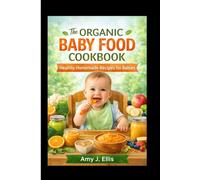 The Organic Baby Food Cookbook: Healthy Homemade Recipes for Babies