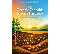 The Organic Cannabis Grower’s Handbook: Living Soil, Microbial Ecology, and Sustainable Craft Production