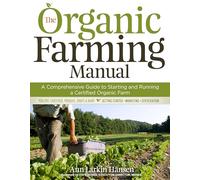 The Organic Farming Manual: A Comprehensive Guide to Starting and Running a Certified Organic Farm