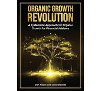 The Organic Growth Revolution: A Systematic Approach for Organic Growth for Financial Advisors