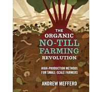 The Organic No-Till Farming Revolution: High-Production Methods for Small-Scale Farmers