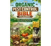 The Organic Pest Control Bible for Beginners: DIY Traps and Organic Pest Solutions for Flies, Fungus Gnats, Aphids, Grubs, Squash Bugs, and Mosquitoes | Natural Mosquito Control & Pest-Free Gardening