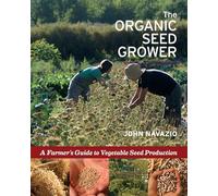 The Organic Seed Grower: A Farmer's Guide to Vegetable Seed Production