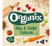 The Organix Baby and Toddler Cookbook: 80 tasty recipes for your little ones’ first food adventures