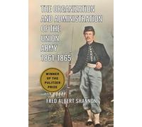The Organization and Administration of the Union Army, 1861-1865: WINNER OF THE PULITZER PRIZE