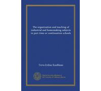 The organization and teaching of industrial and homemaking subjects in part-time or continuation schools
