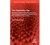The Organization Gap: Designing Practical Organization Structures and Management Information Systems by the Use of Decision Centre Analysis (Routledge Revivals)