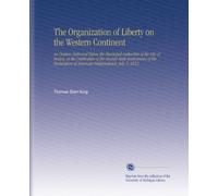 The Organization of Liberty on the Western Continent: An Oration Delivered Before the Municipal Authorities of the City of Boston, at the Celebration ... of American Independence, July 5, L852.