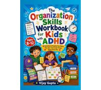 The Organization Skills Workbook for Kids with ADHD: 50 Activities to Organize Your Space, Plan Your Time & Get Things Done Every Day