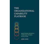 The Organizational Capability Playbook: Mastering Growth Through Staged Evolution