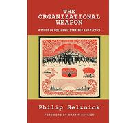 The Organizational Weapon: A Study of Bolshevik Strategy and Tactics (Classics of the Social Sciences)