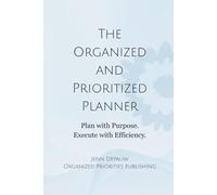 The Organized and Prioritized Planner: Plan with Purpose. Execute with Efficiency.