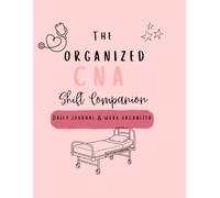 The Organized CNA: A Daily Shift Companion for Organization, Reflection & Self-Care