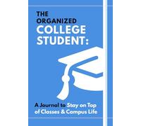 The Organized College Student: A Journal to Stay on Top of Classes and Campus Life: A Productivity Planner for Managing Coursework, Assignments, Schedules, and Goals