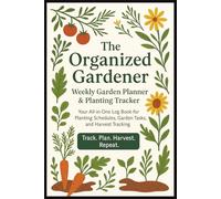 The Organized Gardener Weekly Garden Planner & Planting Tracker: Your All In One Log Book For Planting Schedules, Garden Tasks & Harvest Tracking | ... Vegetable Growing & Plants Profilesweek