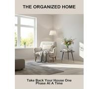 The Organized Home: Take Back Your House One Phase At A Time