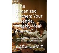 "The Organized Kitchen: Your Essential Weekly Meal Planner": "Stay Organized, Eat Healthier, and Save Time with Easy Meal Planning"