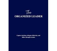 The Organized Leader: A full-size meeting and action planner for women managers, supervisors, and business owners to capture decisions, delegate effectively, and follow through on tasks.