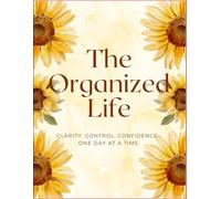 The Organized Life - A 150-Page Daily Planner Journal: Clarity. Control. Confidence-One Day at a Time.