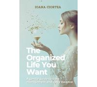 The organized life you want: A gentle guide to time management and daily balance
