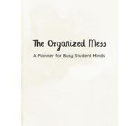 The Organized Mess: A Student Planner for Busy Minds
