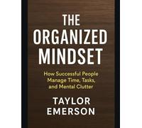 The Organized Mindset: How Successful People Manage Time, Tasks, and Mental Clutter