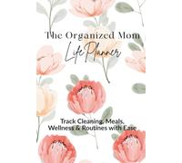 The Organized Mom Life Planner: Track Cleaning, Meals, Wellness & Routines with Ease