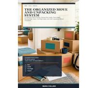 The Organized Move and Unpacking System: A Practical Guide to Sorting, Packing, Box Labels, Room Maps, Moving-Week Tasks, First-Night Setup, and Calm Unpacking Without Overwhelm