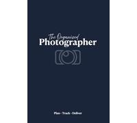 The Organized Photographer: A Professional 12-Month Undated Planner with 185 Pages to Track Sessions, Clients & Creative Goals - Includes Photo Shoot ... Portrait, Maternity & Lifestyle Photographers