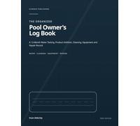 The Organized Pool Owner's Log Book: A 12-Month Water Testing, Product Addition, Cleaning, Equipment and Repair Record