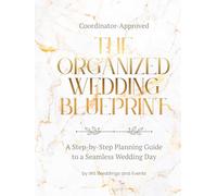 The Organized Wedding Blueprint: A Step-by-Step Guide to a Seamless Wedding Day
