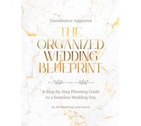 The Organized Wedding Blueprint: A Step-by-Step Planning Guide to a Seamless Wedding Day