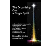 The Organizing One: a single Spirit.: A Cosmological Interpretation of a Universal Figure. All Symbols, from Ancient Thought to the Field of ... Texts by Bruno Del Medico in English. (ING))