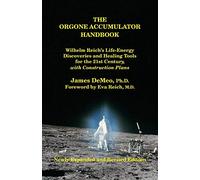 The Orgone Accumulator Handbook: Wilhelm Reich’s Life-Energy Discoveries and Healing Tools for the 21st Century, with Construction Plans