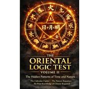 The Oriental Logic Test: Volume II: The Hidden Patterns of Time and Nature: 35 Chinese Zodiac Ciphers and Visual Equations for the Analytical Mind