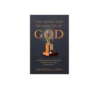 The Origin and Character of God: Ancient Israelite Religion Through the Lens of Divinity