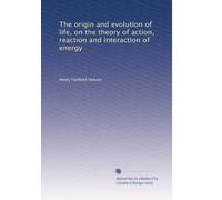 The origin and evolution of life, on the theory of action, reaction and interaction of energy